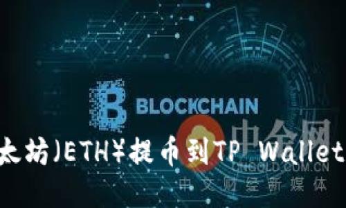 如何将以太坊（ETH）提币到TP Wallet：详细指南