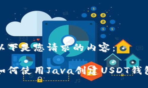以下是您请求的内容：

如何使用Java创建USDT钱包
