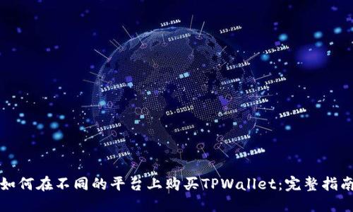 如何在不同的平台上购买TPWallet：完整指南