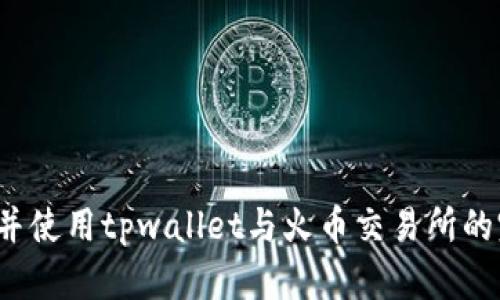 如何下载并使用tpwallet与火币交易所的完美结合？