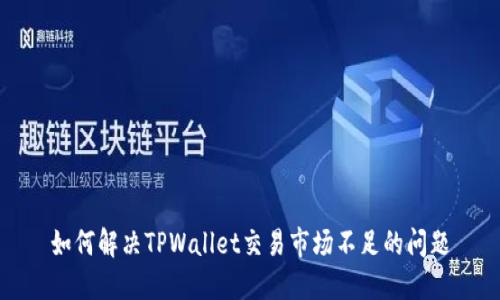 如何解决TPWallet交易市场不足的问题