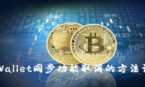 TPWallet同步功能取消的方法详解