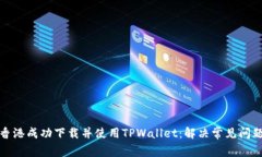如何在香港成功下载并使用TPWallet：解决常见问题