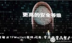如何解决TPWallet转账问题：常见故障及解决办法