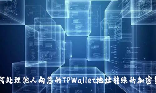 :
如何处理他人向您的TPWallet地址转账的加密货币