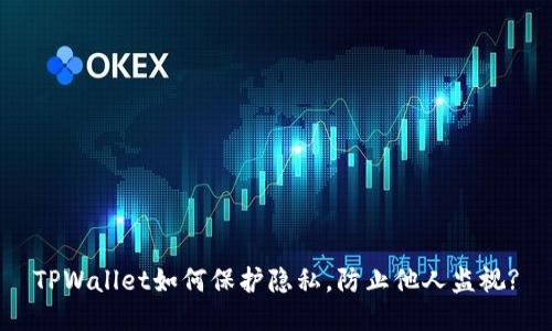 TPWallet如何保护隐私，防止他人监视?