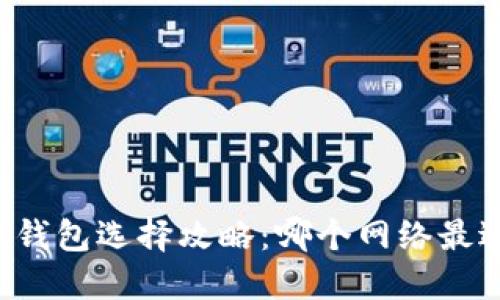 以太坊钱包选择攻略：哪个网络最适合你？