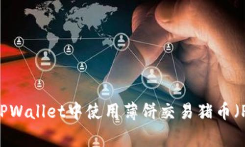 如何在TPWallet中使用薄饼交易猪币（PigCoin）