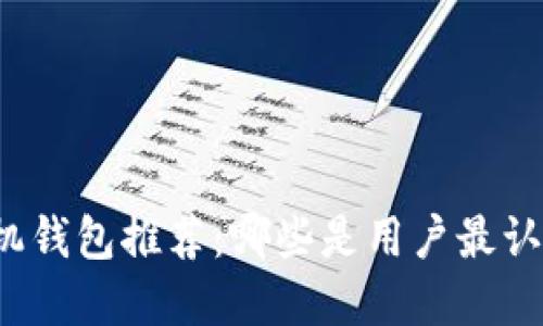 比特币手机钱包推荐：哪些是用户最认可的选择？