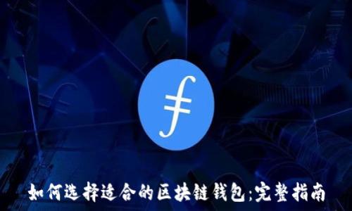   
如何选择适合的区块链钱包：完整指南