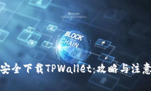 如何安全下载TPWallet：攻略与注意事项