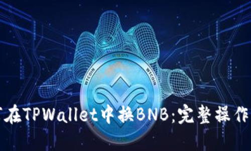如何在TPWallet中换BNB：完整操作指南
