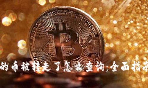 区块链钱包的币被转走了怎么查询：全面指南与实用技巧