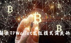 如何解决TPWallet高级模式消失的问题？
