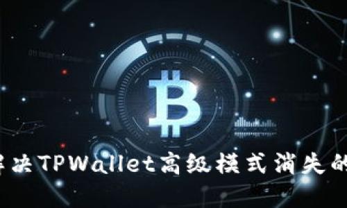 如何解决TPWallet高级模式消失的问题？