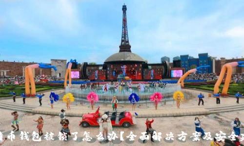   
比特币钱包被锁了怎么办？全面解决方案及安全建议