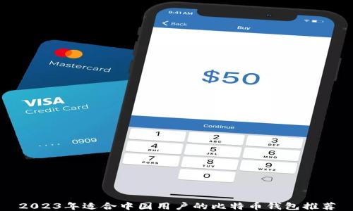 
2023年适合中国用户的比特币钱包推荐