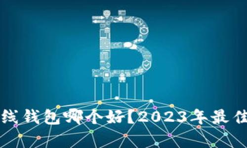 比特币在线钱包哪个好？2023年最佳选择分析