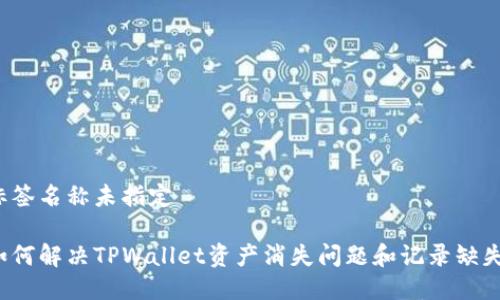 标签名称未指定

如何解决TPWallet资产消失问题和记录缺失？