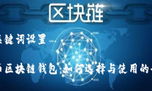 内容和关键词设置

数字货币区块链钱包：如何选择与使用的全面指南