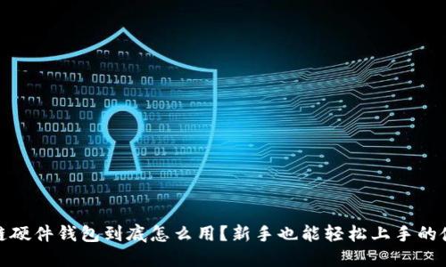 : 区块链硬件钱包到底怎么用？新手也能轻松上手的使用指南