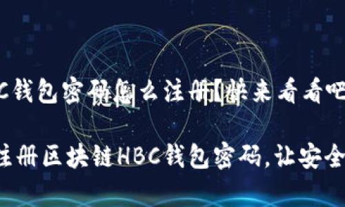区块链HBC钱包密码怎么注册？快来看看吧！

如何快速注册区块链HBC钱包密码，让安全更加简单！