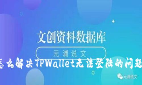 怎么解决TPWallet无法登陆的问题？
