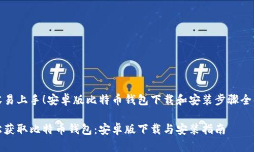 很容易上手！安卓版比特币钱包下载和安装步骤全解析

轻松获取比特币钱包：安卓版下载与安装指南