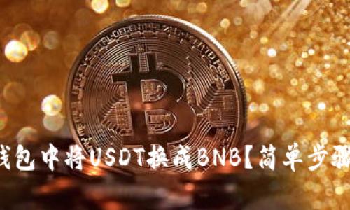 如何在TP钱包中将USDT换成BNB？简单步骤带你了解！