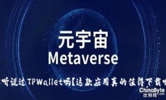 你听说过TPWallet吗？这款应用真的值得下载吗？