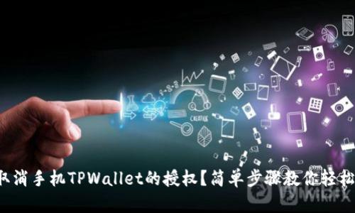如何取消手机TPWallet的授权？简单步骤教你轻松搞定！