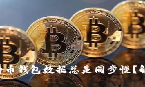 为什么我的比特币钱包数据总是同步慢？解决方案大分享！