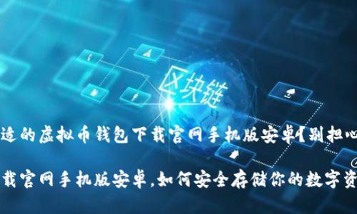 很想找到最合适的虚拟币钱包下载官网手机版安卓？别担心，我来告诉你！

虚拟币钱包下载官网手机版安卓，如何安全存储你的数字资产？