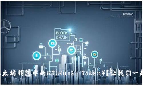 如何提取以太坊钱包中的HT（Huobi Token）？让我们一起来看看吧！