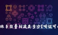 tpwallet转账手续费到底是多少？听说可以省不少钱