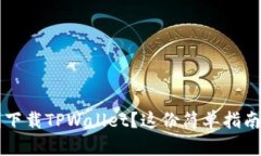  想要顺利下载TPWallet？这份简单指南帮你搞定！