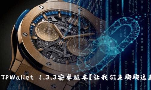 如何轻松下载TPWallet 1.3.3安卓版本？让我们来聊聊这款热门钱包吧！