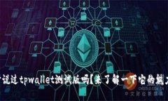 你听说过tpwallet测试版吗？来了解一下它的魅力吧