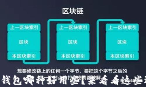 
区块链钱包哪种好用些？来看看这些选择吧！