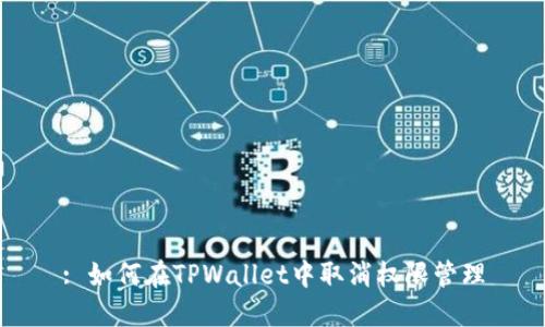 : 如何在TPWallet中取消权限管理