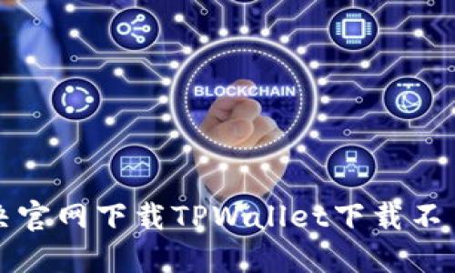 如何解决官网下载TPWallet下载不了的问题