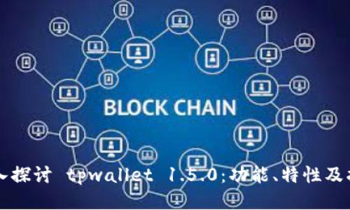 深入探讨 tpwallet 1.5.0：功能、特性及指南