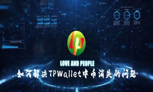 如何解决TPWallet中币消失的问题