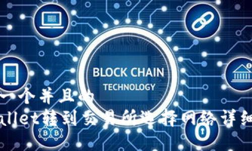 思考一个并且的  
TPWallet转到交易所选择网络详细指南