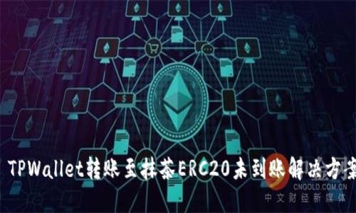  TPWallet转账至抹茶ERC20未到账解决方案