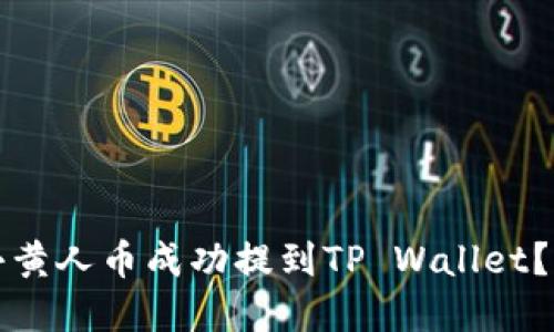 如何将小黄人币成功提到TP Wallet？完整指南
